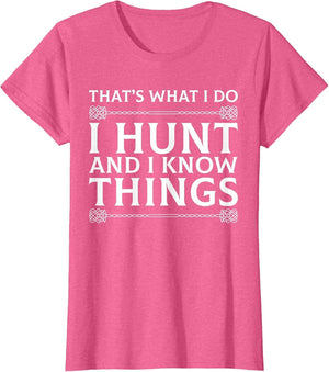 I Hunt and I Know Things Sarcastic Hunter Fun T Shirt
