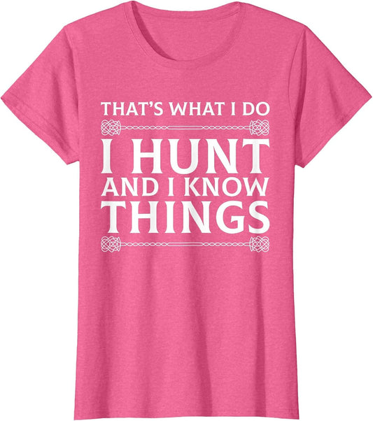 I Hunt and I Know Things Sarcastic Hunter Fun T Shirt