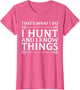 I Hunt and I Know Things Sarcastic Hunter Fun T Shirt