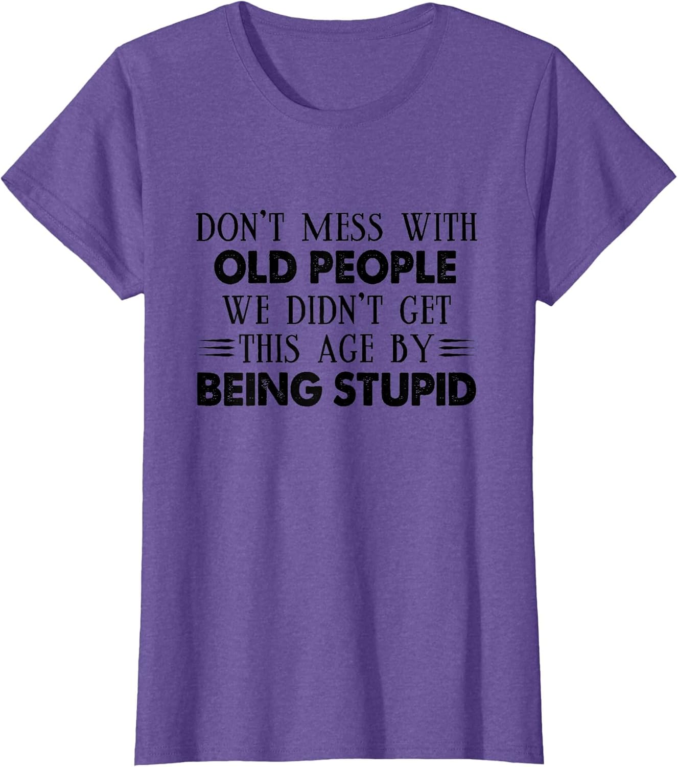 Don't Mess with Old People We Didn't Get This Age by Being