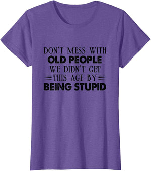 Don't Mess with Old People We Didn't Get This Age by Being