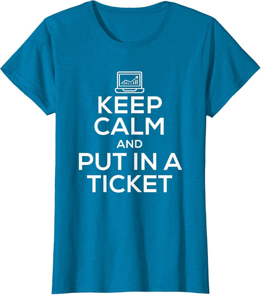 Keep Calm and Put in A Ticket Shirt for Tech Support
