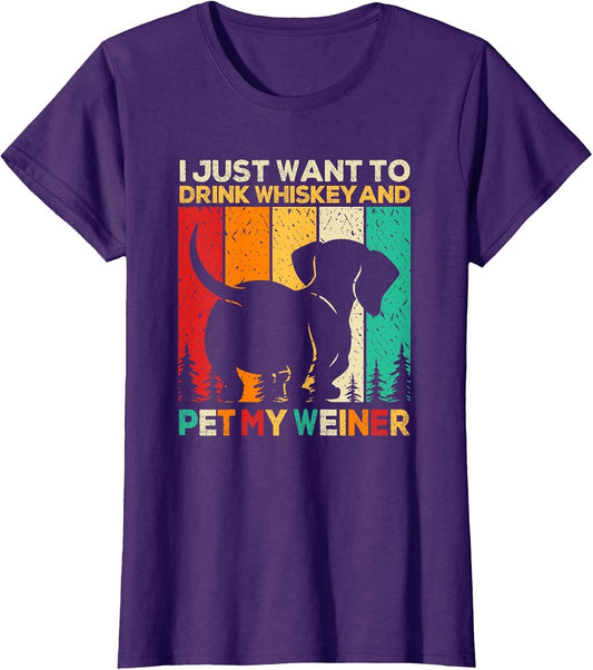 I Just Want to Drink Whiskey and Pet My Weiner