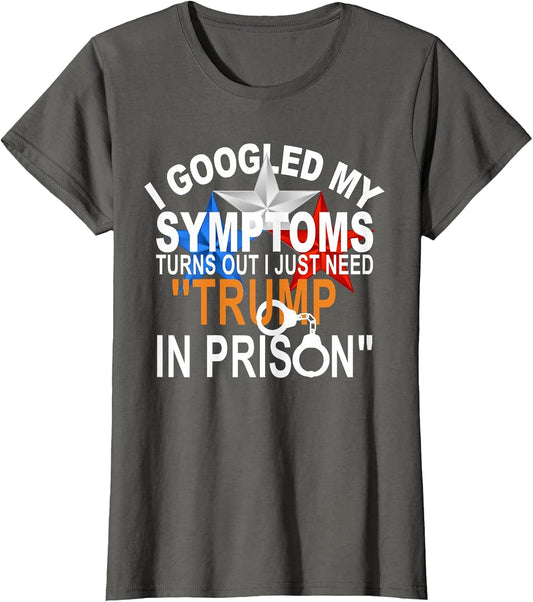 I Googled My Symptoms Turns Out I Just Need Trump in Prison