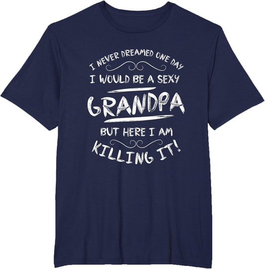 Sexy Grandpa I Never Dreamed to Be I Sarcastic Funny