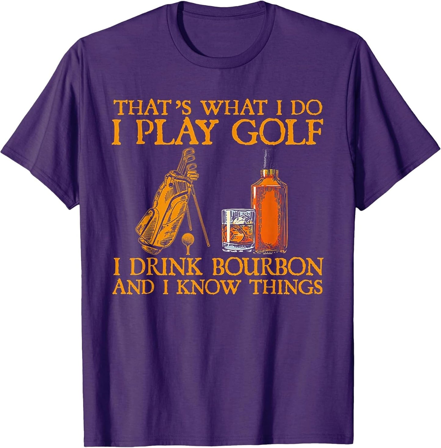 That's What I Do I Play Golf I Drink Bourbon & I Know Things
