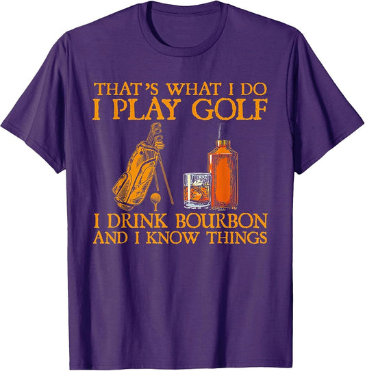 That's What I Do I Play Golf I Drink Bourbon & I Know Things