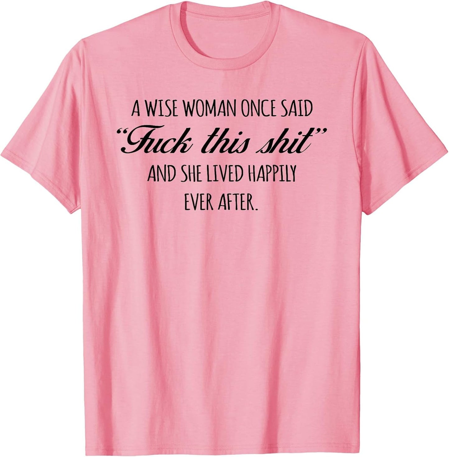 A Wise Woman Once Said Shirt & She Lived Happily Ever After