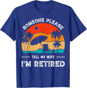 Someone Please Tell My Wife I'm Retired Funny Retirement
