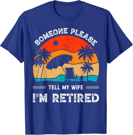 Someone Please Tell My Wife I'm Retired Funny Retirement
