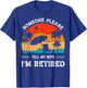 Someone Please Tell My Wife I'm Retired Funny Retirement
