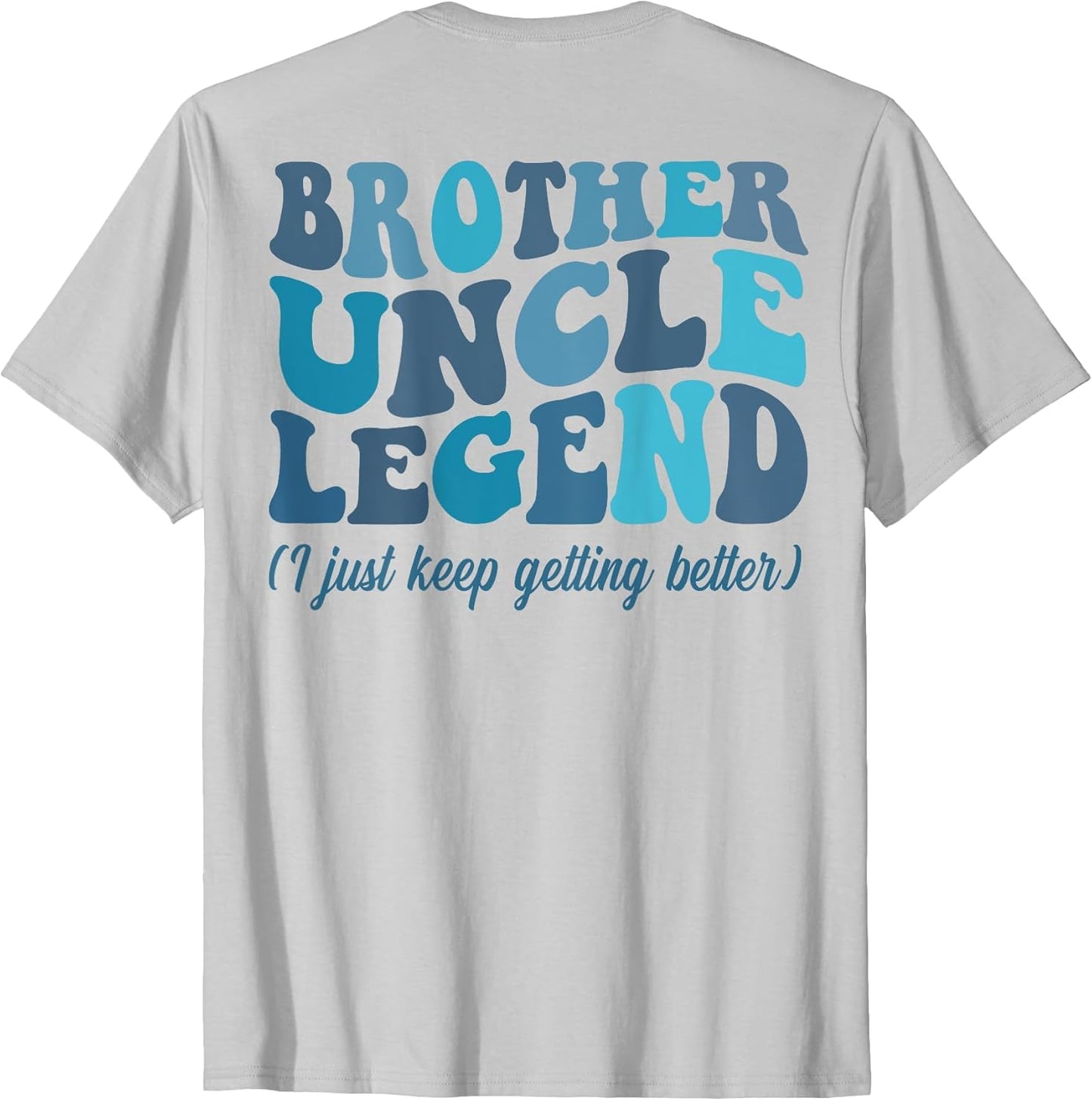 Brother Uncle Legend I Just Keep Getting Better (on Back)