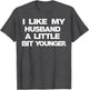 I Like My Husband A Little Bit Younger Funny Saying Women