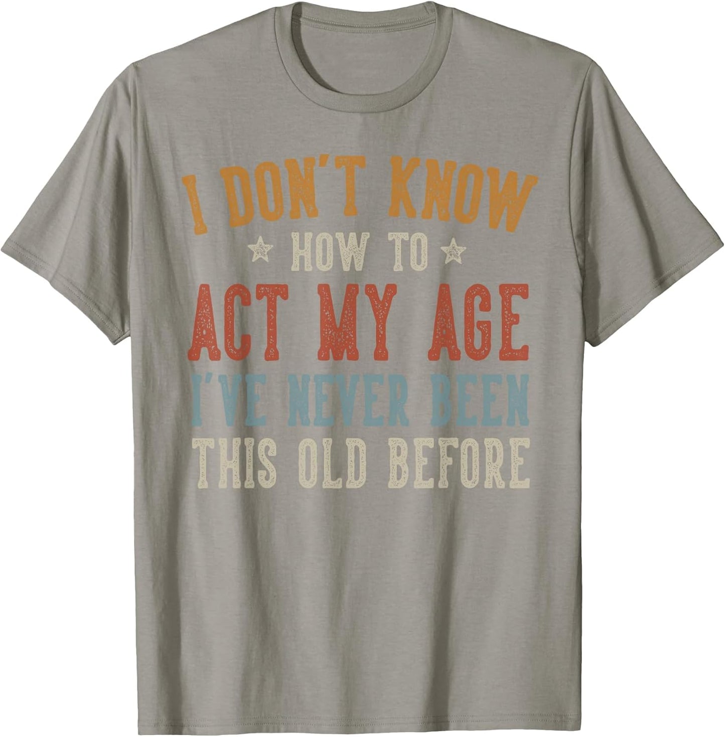 I Don’t Know How to Act My Age Funny Old Man Grandpa Humor