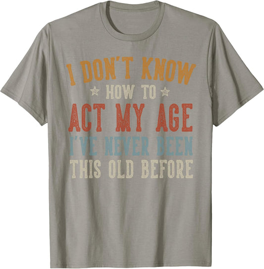 I Don’t Know How to Act My Age Funny Old Man Grandpa Humor