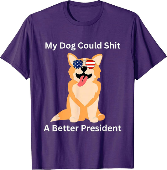 My Dog Could Shit A Better President - Funny Anti Trump