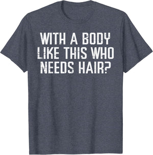 with A Body Like This Who Needs Hair Funny Bald Guy Dad Men