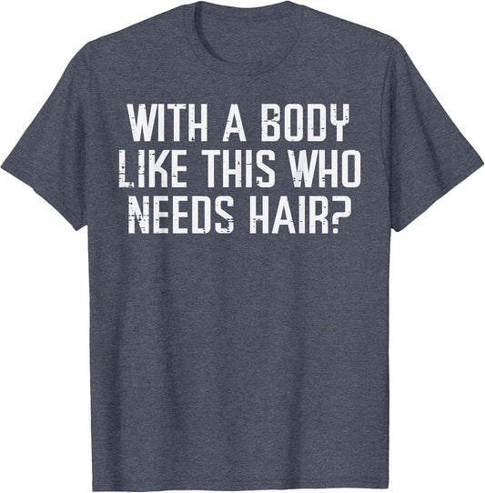 with A Body Like This Who Needs Hair Funny Bald Guy Dad Men