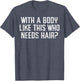 with A Body Like This Who Needs Hair Funny Bald Guy Dad Men