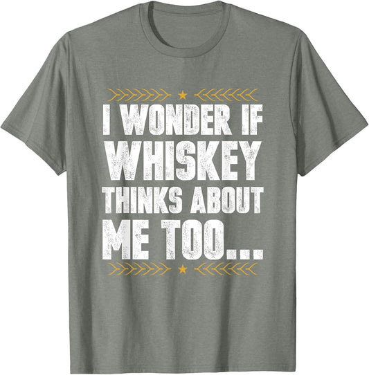 I Wonder If Whiskey Thinks About Me Too Whisky Drinker Stuff