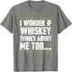 I Wonder If Whiskey Thinks About Me Too Whisky Drinker Stuff