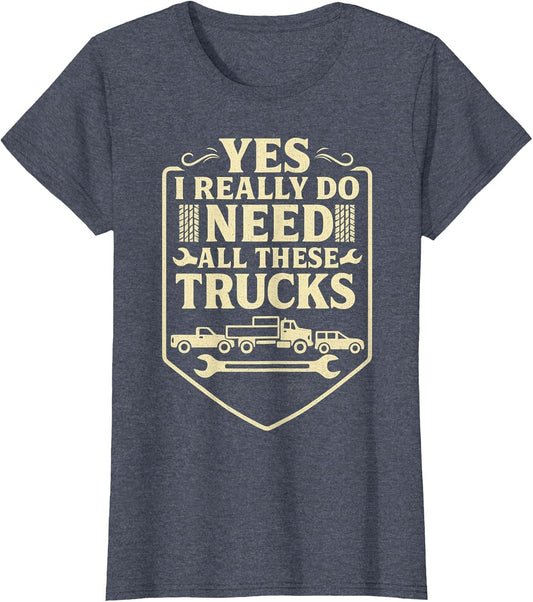 Funny Truck Saying - Yes I Really Do Need All These Trucks