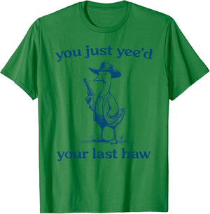 You Just Yee'd Your Last Haw Funny Silly Goose Cowboy