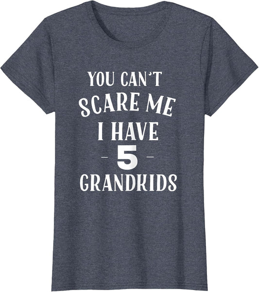 You Cant Scare Me I Have 5 Grandkids Funny Grandpa Grandma