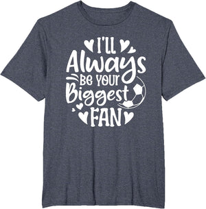I'll Always Be Your Biggest Fan Soccer Lover