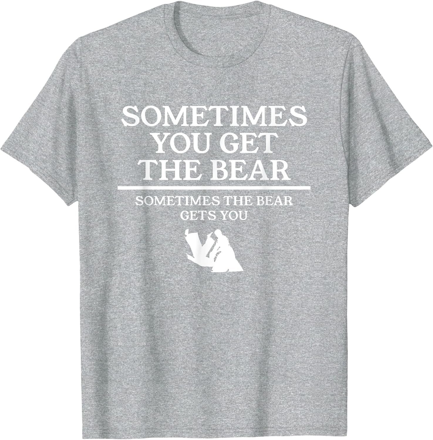 Sometimes You Get The Bear Sometimes The Bear Gets You