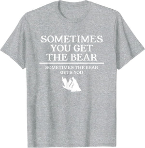 Sometimes You Get The Bear Sometimes The Bear Gets You
