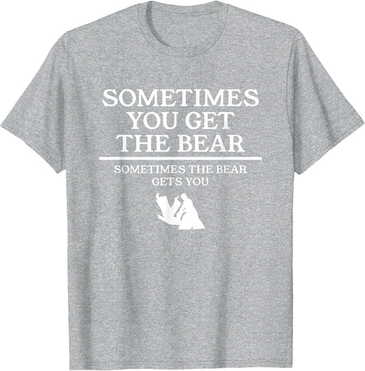 Sometimes You Get The Bear Sometimes The Bear Gets You