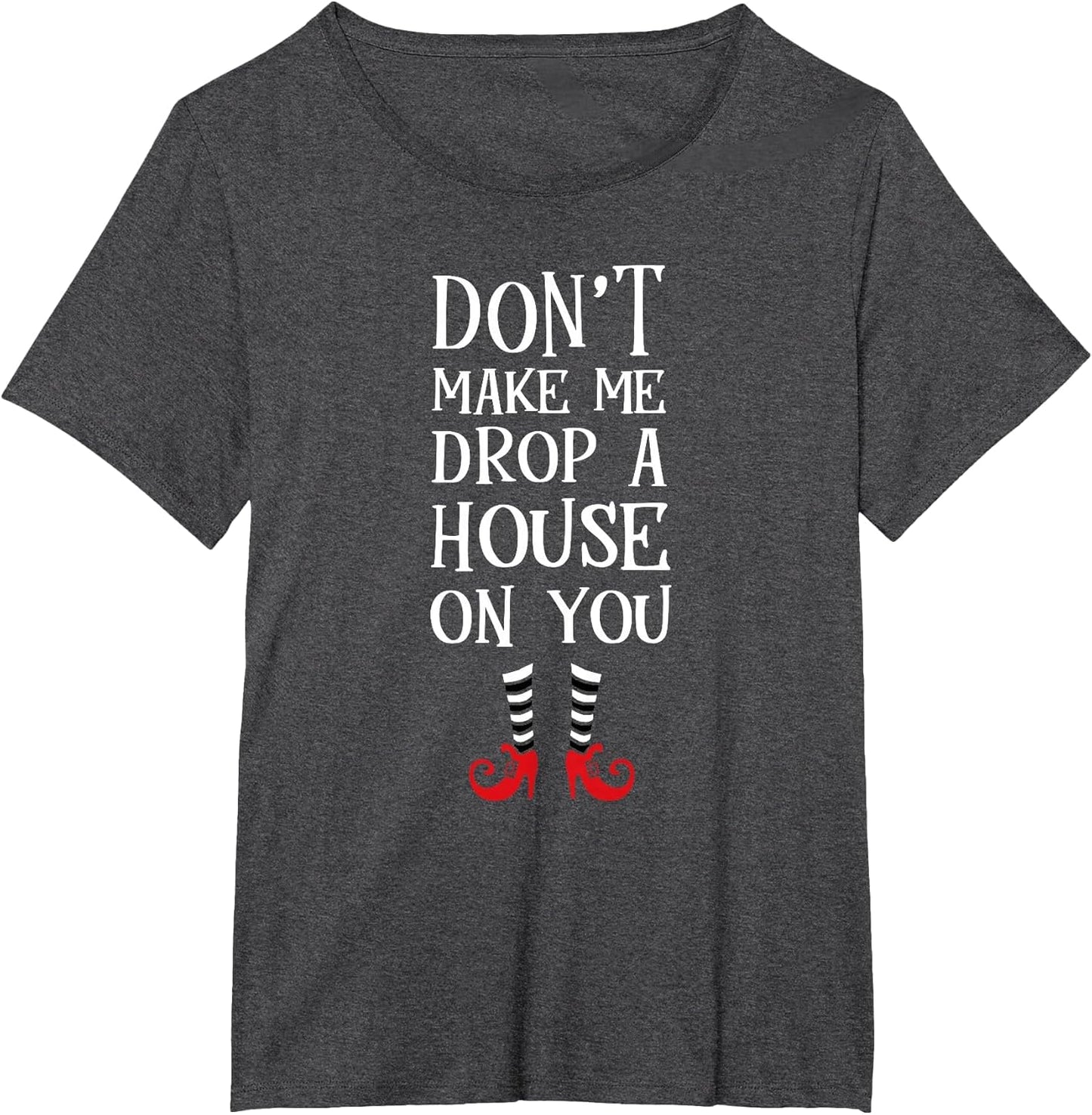 Don't Make Me Drop A House On You T Shirt Wicked Funny