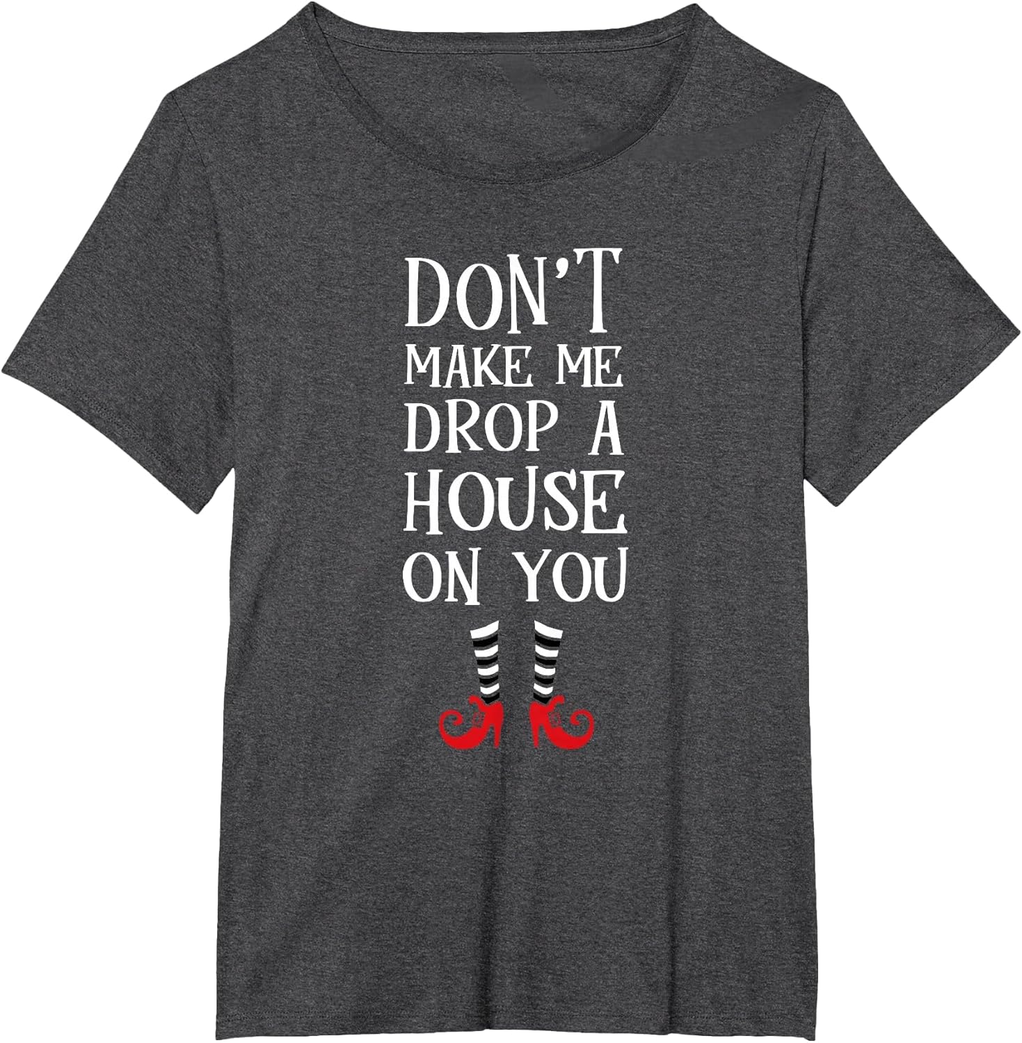 Don't Make Me Drop A House On You T Shirt Wicked Funny