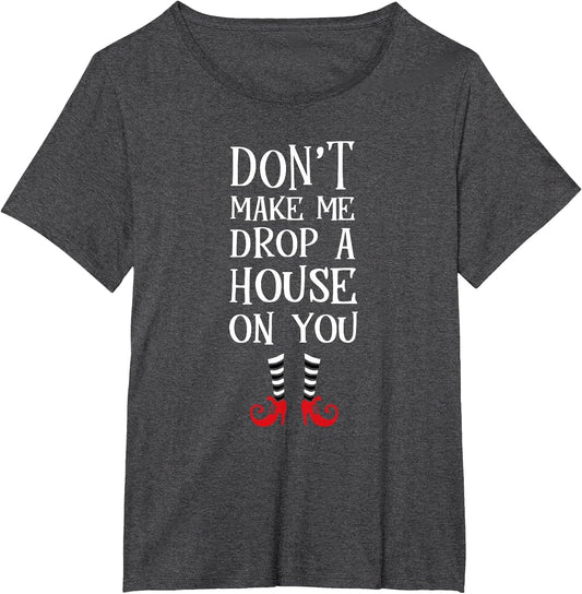 Don't Make Me Drop A House On You T Shirt Wicked Funny