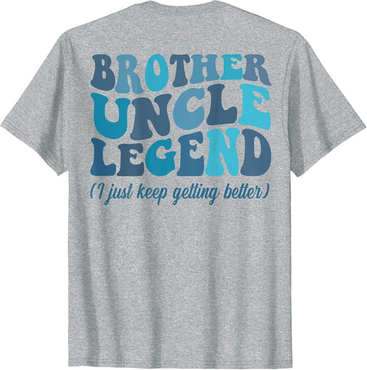 Brother Uncle Legend I Just Keep Getting Better (on Back)