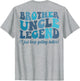 Brother Uncle Legend I Just Keep Getting Better (on Back)