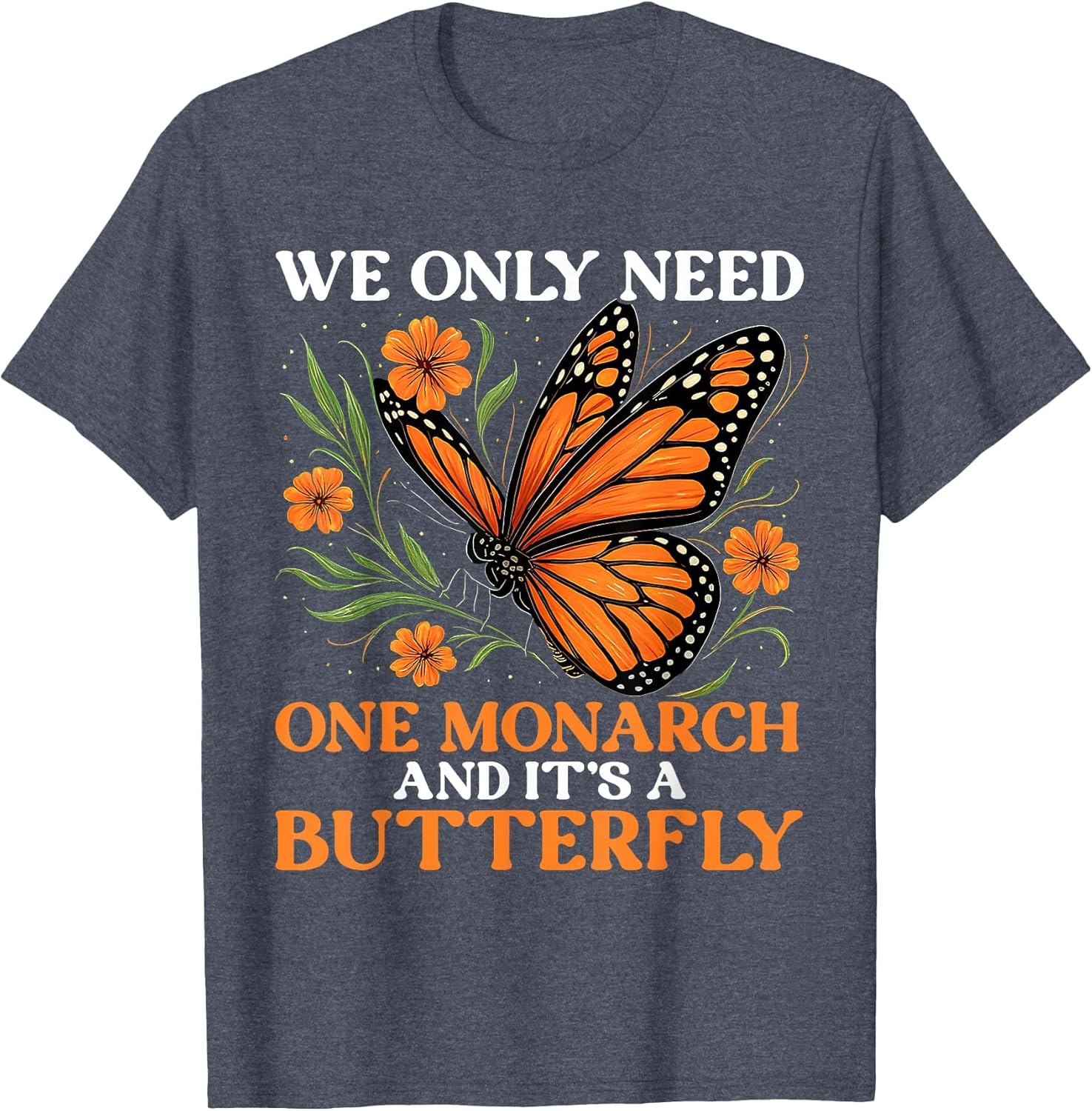 We Only Need One Monarch and It’s A Butterfly Funny Saying