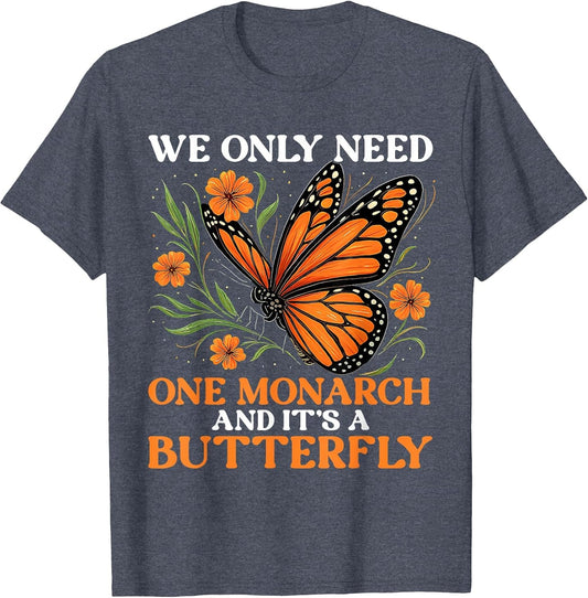 We Only Need One Monarch and It’s A Butterfly Funny Saying