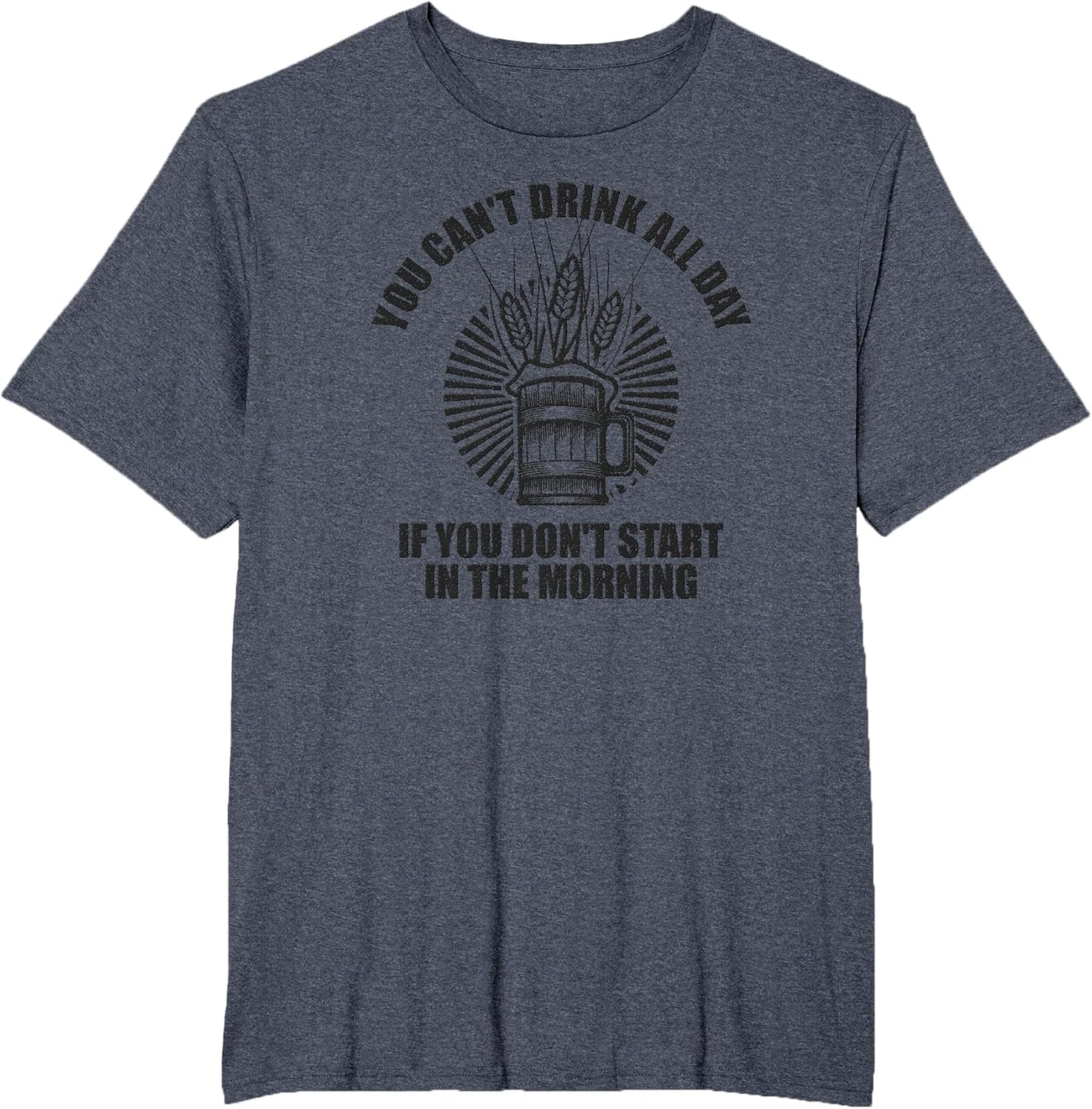 You Can't Drink All Day If You Don't Start in Morning