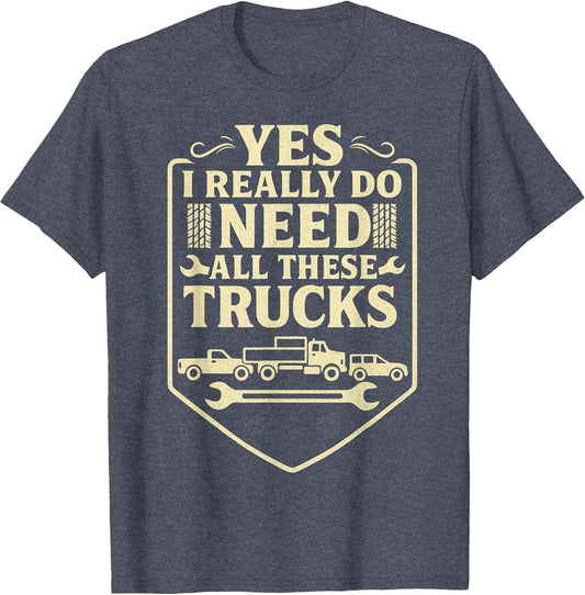 Funny Truck Saying - Yes I Really Do Need All These Trucks