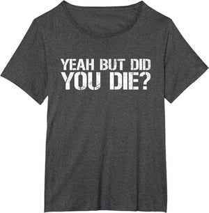 Yeah But Did You Die? Military Veteran But Did You Die