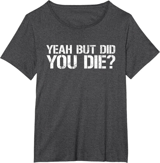 Yeah But Did You Die? Military Veteran But Did You Die