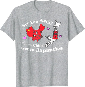 are You Asia C.u.z I'm China Get in Japanties Funny Quote