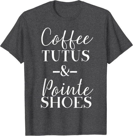 Funny Ballet & Dance Shirt - Coffee Tutus & Pointe Shoes
