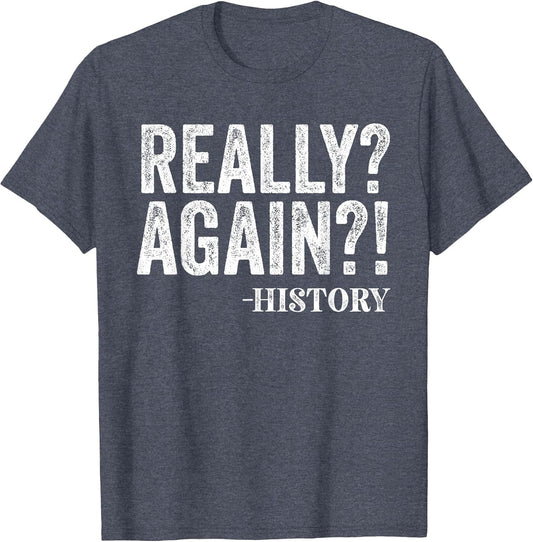 Really? Again? History Funny Saying History Teacher Vintage