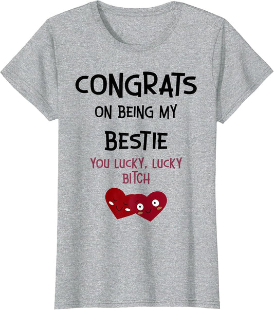 Congrats On Being My Bestie You Lucky Lucky Bitch
