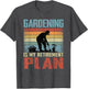 Gardening is My Retirement Plan Retired Gardening