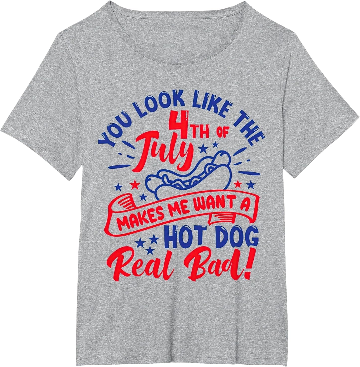 You Look Like 4th of July Makes Me Want A Hot Dog Real Bad