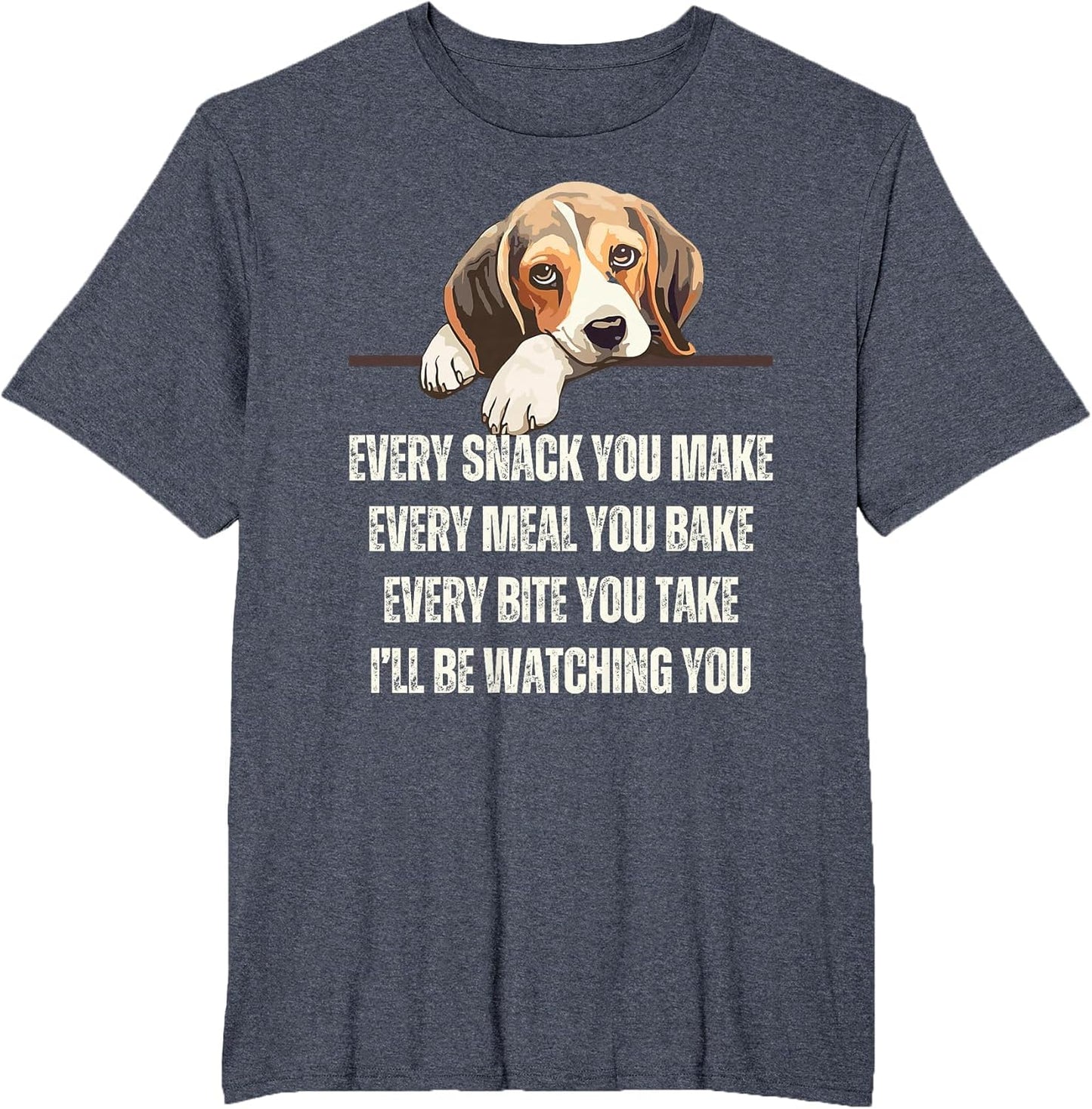 Every Snack You Make Every Meal You Bake Funny Beagle